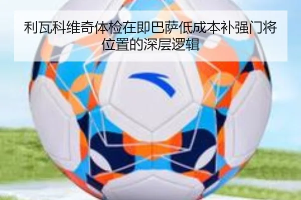 利瓦科维奇体检在即巴萨低成本补强门将位置的深层逻辑